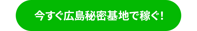 今すぐ広島秘密基地で稼ぐ