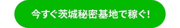 今すぐ茨城秘密基地で稼ぐ